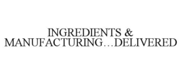 INGREDIENTS & MANUFACTURING...DELIVERED trademark