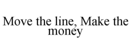 MOVE THE LINE, MAKE THE MONEY trademark