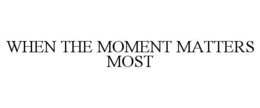 WHEN THE MOMENT MATTERS MOST trademark