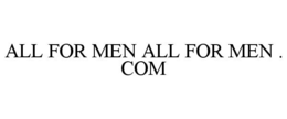 ALL FOR MEN ALL FOR MEN . COM trademark
