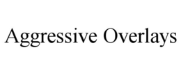 AGGRESSIVE OVERLAYS trademark