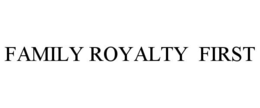 FAMILY ROYALTY FIRST trademark