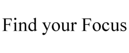 FIND YOUR FOCUS trademark