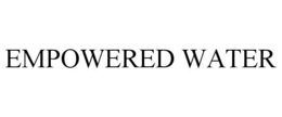 EMPOWERED WATER trademark
