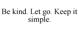 BE KIND. LET GO. KEEP IT SIMPLE. trademark