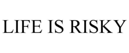 LIFE IS RISKY trademark