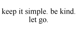 KEEP IT SIMPLE. BE KIND. LET GO. trademark