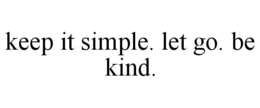 KEEP IT SIMPLE. LET GO. BE KIND. trademark