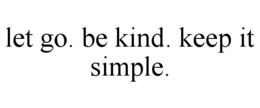 LET GO. BE KIND. KEEP IT SIMPLE. trademark