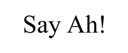 SAY AH! trademark