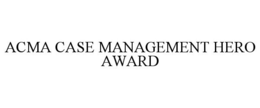 ACMA CASE MANAGEMENT HERO AWARD trademark