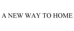 A NEW WAY TO HOME trademark