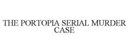 THE PORTOPIA SERIAL MURDER CASE trademark