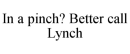 IN A PINCH? BETTER CALL LYNCH trademark