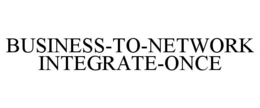 BUSINESS-TO-NETWORK INTEGRATE-ONCE trademark