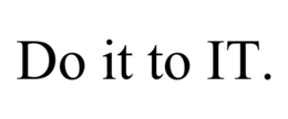 DO IT TO IT. trademark