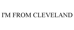 I'M FROM CLEVELAND trademark
