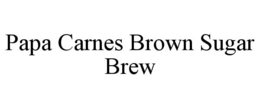 PAPA CARNES BROWN SUGAR BREW trademark