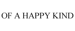 OF A HAPPY KIND trademark