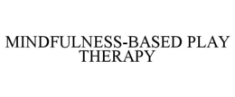 MINDFULNESS-BASED PLAY THERAPY trademark