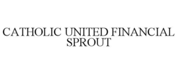 CATHOLIC UNITED FINANCIAL SPROUT trademark