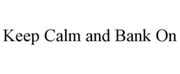 KEEP CALM AND BANK ON trademark