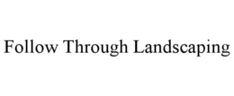 FOLLOW THROUGH LANDSCAPING trademark