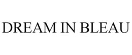 DREAM IN BLEAU trademark