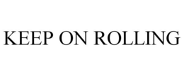 KEEP ON ROLLING trademark