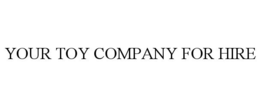 YOUR TOY COMPANY FOR HIRE trademark