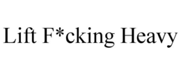 LIFT F*CKING HEAVY trademark