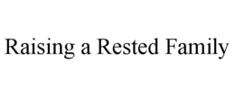 RAISING A RESTED FAMILY trademark