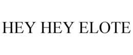HEY HEY ELOTE trademark