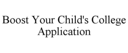BOOST YOUR CHILD'S COLLEGE APPLICATION trademark