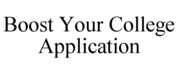 BOOST YOUR COLLEGE APPLICATION trademark