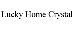 LUCKY HOME CRYSTAL trademark