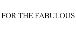 FOR THE FABULOUS trademark