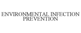 ENVIRONMENTAL INFECTION PREVENTION trademark