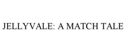JELLYVALE: A MATCH TALE trademark