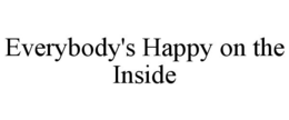 EVERYBODY'S HAPPY ON THE INSIDE trademark