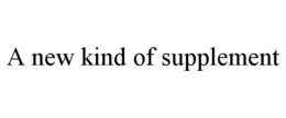 A NEW KIND OF SUPPLEMENT trademark