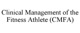 CLINICAL MANAGEMENT OF THE FITNESS ATHLETE (CMFA) trademark