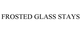 FROSTED GLASS STAYS trademark