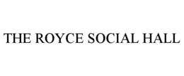 THE ROYCE SOCIAL HALL trademark