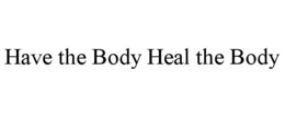 HAVE THE BODY HEAL THE BODY trademark