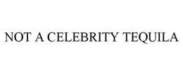 NOT A CELEBRITY TEQUILA trademark