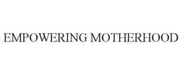 EMPOWERING MOTHERHOOD trademark