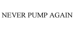 NEVER PUMP AGAIN trademark