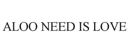 ALOO NEED IS LOVE trademark