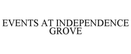 EVENTS AT INDEPENDENCE GROVE trademark